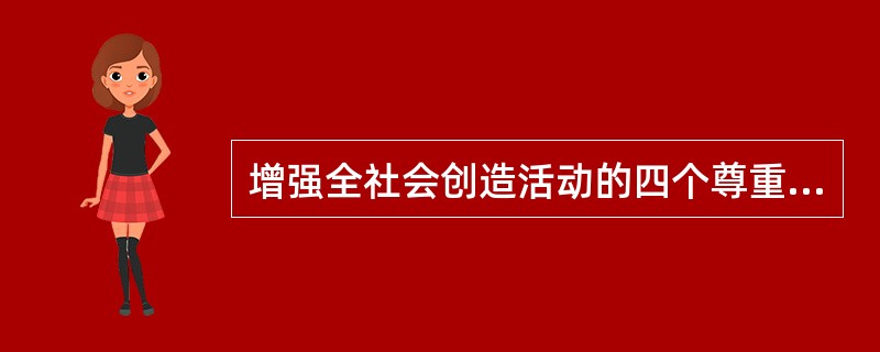 增强全社会创造活动的四个尊重是（）。