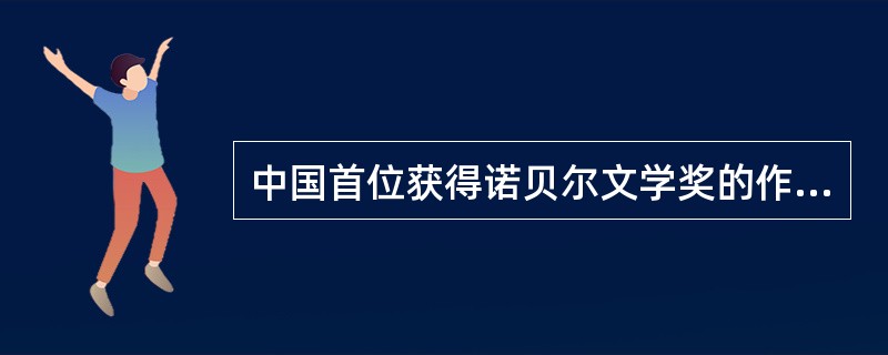 中国首位获得诺贝尔文学奖的作家是（）。