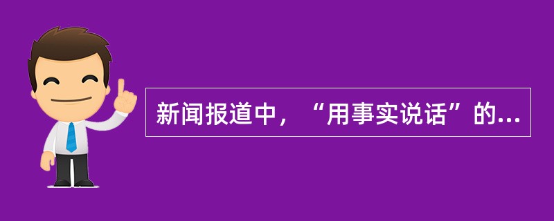 新闻报道中，“用事实说话”的手法主要有（）。