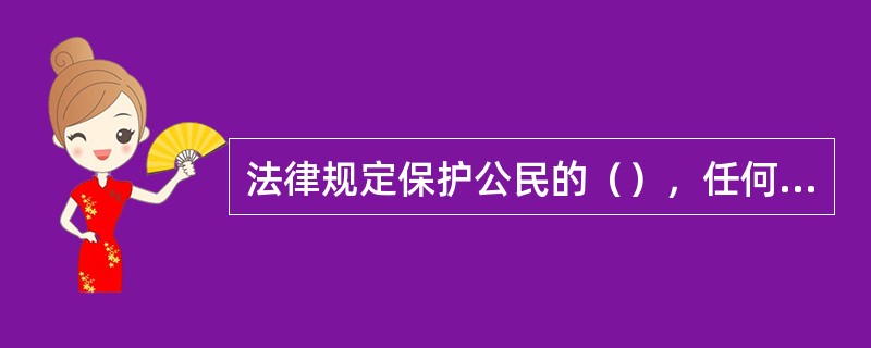 法律规定保护公民的（），任何人都不得以侮辱、诽谤的方法，损害他人的这一权利。