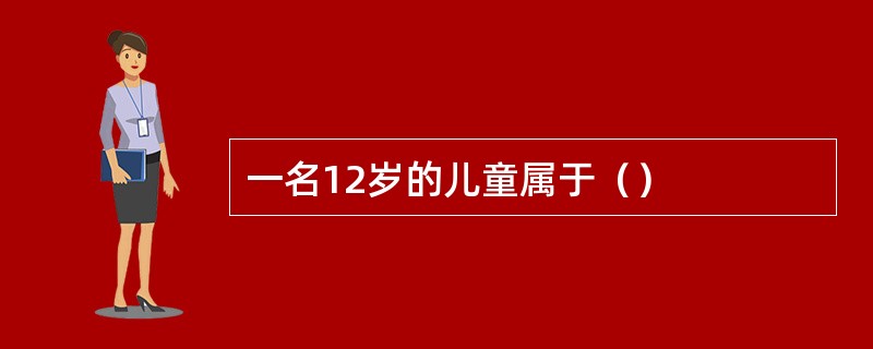 一名12岁的儿童属于（）