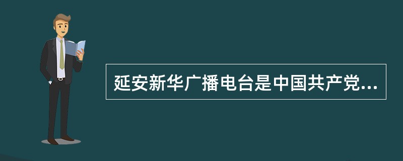 延安新华广播电台是中国共产党创办的第一座人民广播电台，（）在延安开始播音，呼号XNCR，是中央人民广播电台的前身。