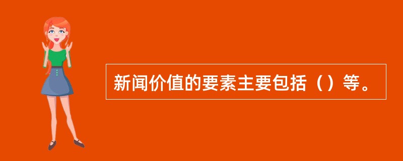 新闻价值的要素主要包括（）等。