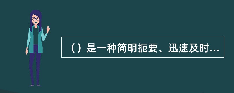 （）是一种简明扼要、迅速及时地报道新闻事实的体裁。它是各种新闻媒介运用最多、最经常的新闻形式。