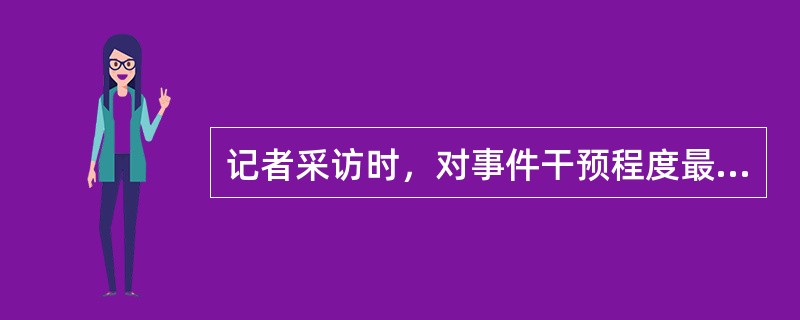 记者采访时，对事件干预程度最小的介入方式是（）。