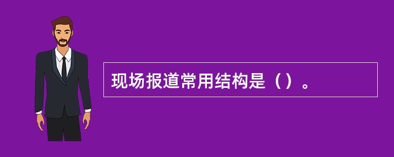 现场报道常用结构是（）。