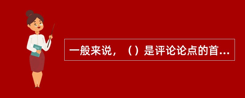 一般来说，（）是评论论点的首要要求。