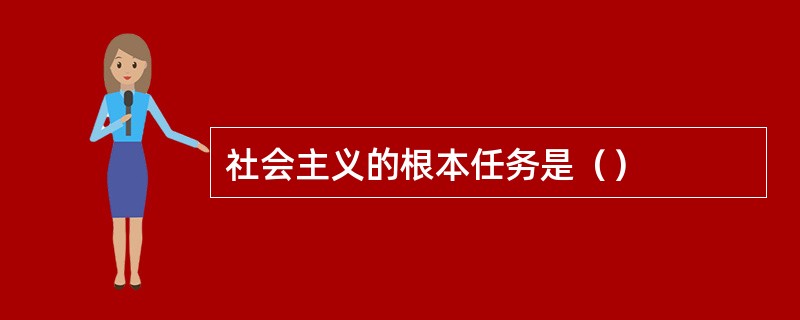 社会主义的根本任务是（）