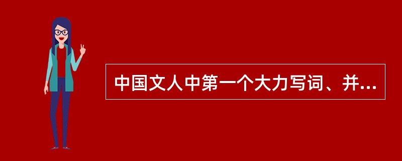 中国文人中第一个大力写词、并且因其开一派词风而被奉为“花间鼻祖”的是（）。