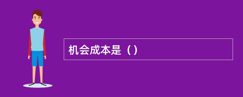 机会成本是（）