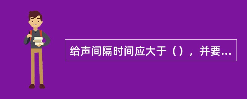 给声间隔时间应大于（），并要避免韵律给声，即每次给声间隔的时间有长有短，这样可避免受试者猜疑，造成假性反应。骨导测试时，可以产生振触觉。