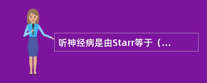 听神经病是由Starr等于（）年首先提出的。