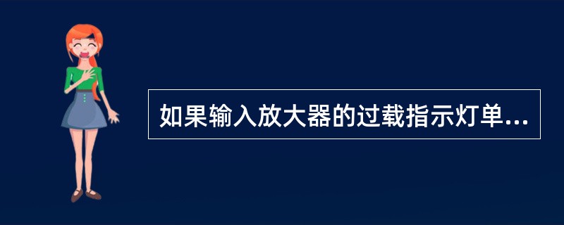 如果输入放大器的过载指示灯单独闪亮，提示测试人员要（）。