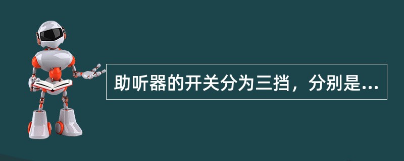 助听器的开关分为三挡，分别是（）。