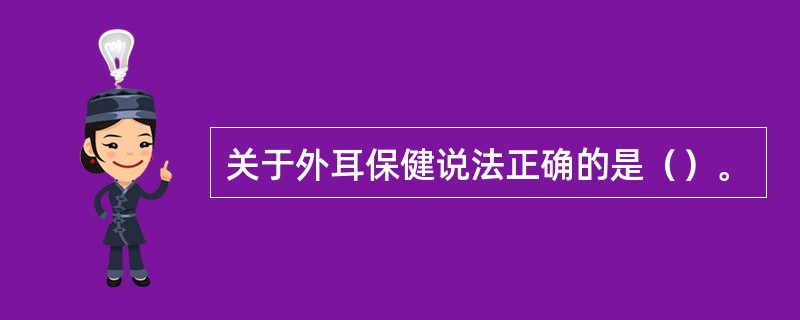 关于外耳保健说法正确的是（）。