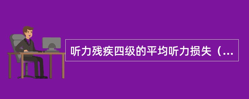 听力残疾四级的平均听力损失（dBhL较好耳）为（）。