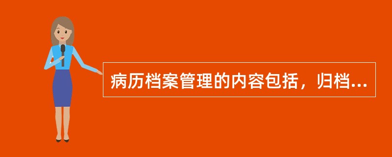 病历档案管理的内容包括，归档、整理、保管和（）