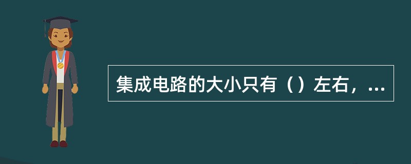 集成电路的大小只有（）左右，但却集成了成千上万个晶体管和电阻。