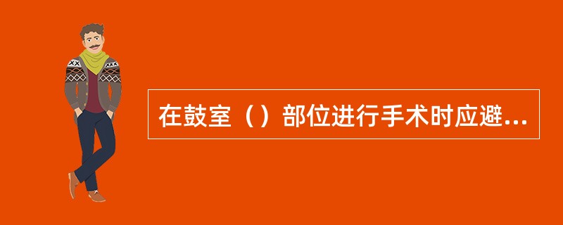 在鼓室（）部位进行手术时应避免损伤面神经。