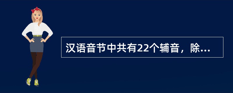 汉语音节中共有22个辅音，除辅音ng外，其余21个辅音都可以作声母。半元音（）分别为i、u前面没有声母时的书写方式。