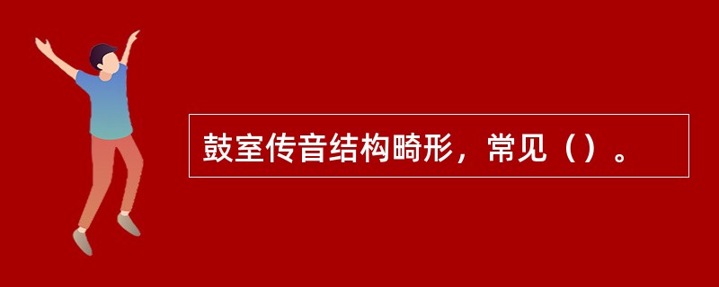 鼓室传音结构畸形，常见（）。