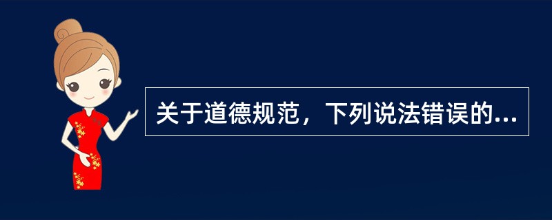 关于道德规范，下列说法错误的是（）。