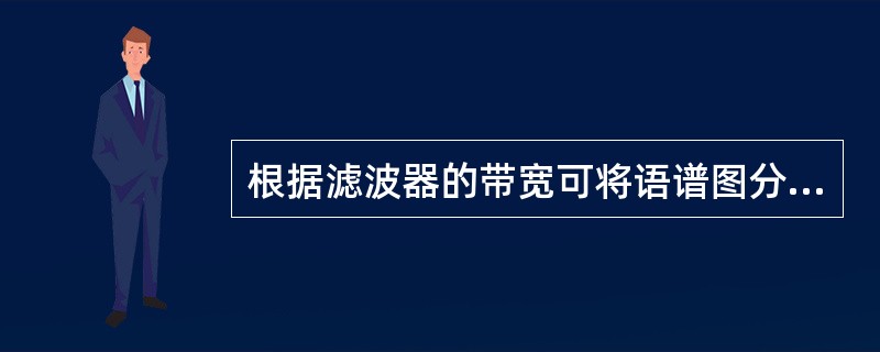 根据滤波器的带宽可将语谱图分为（）两类。