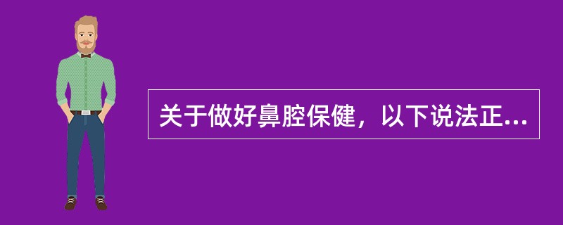 关于做好鼻腔保健，以下说法正确的是（）。