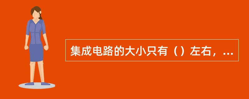集成电路的大小只有（）左右，但却集成了成千上万个晶体管和电阻。