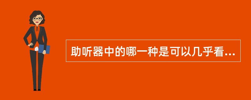 助听器中的哪一种是可以几乎看不见的（）。