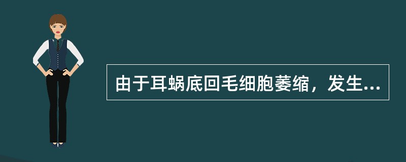 由于耳蜗底回毛细胞萎缩，发生渐进性的退行性病变，造成老年听力障碍是（）。