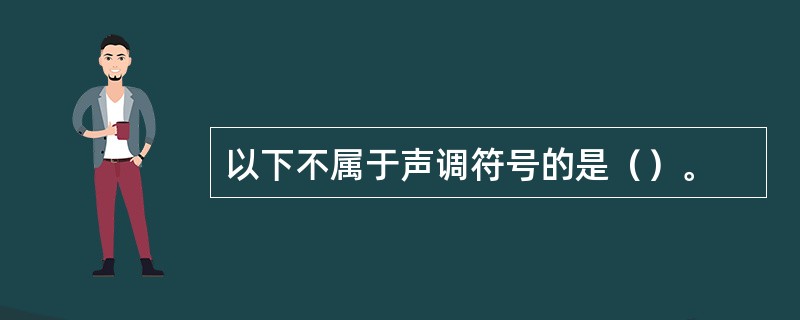 以下不属于声调符号的是（）。
