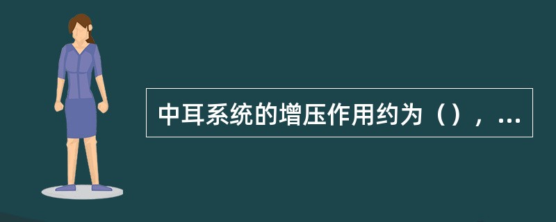 中耳系统的增压作用约为（），基本弥补了声波从空气传入内耳淋巴液时的声能衰减。