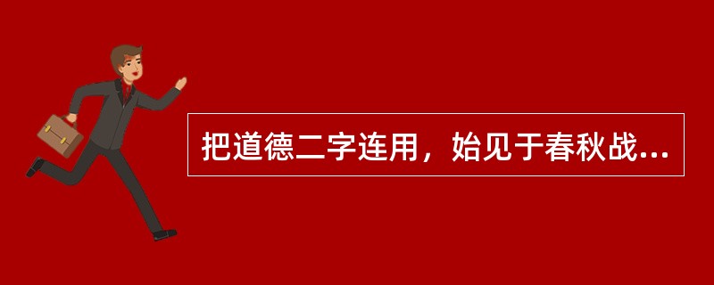 把道德二字连用，始见于春秋战国时期的（）等书中。