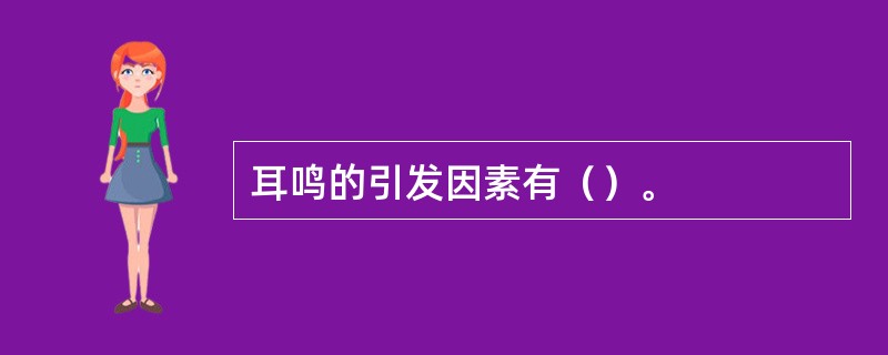 耳鸣的引发因素有（）。