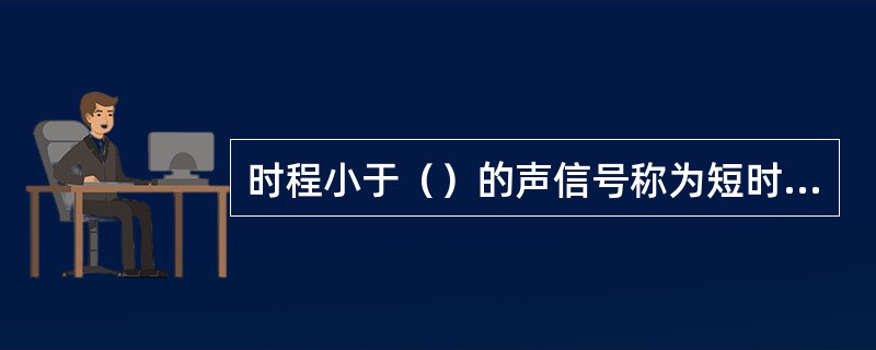 时程小于（）的声信号称为短时程信号。