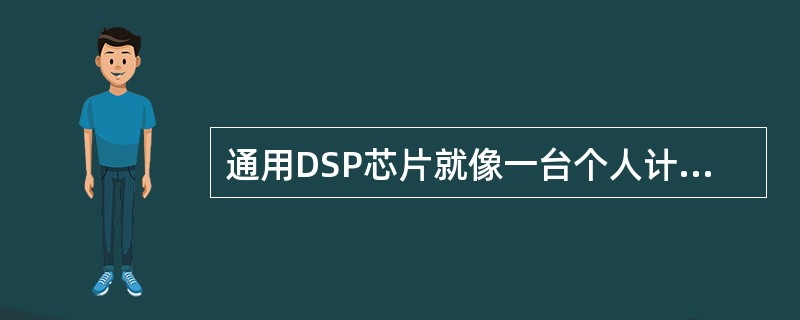 通用DSP芯片就像一台个人计算机（PC），拥有RAM和ROM内存系统以及一个操作系统，运算速度可高达每秒（）。