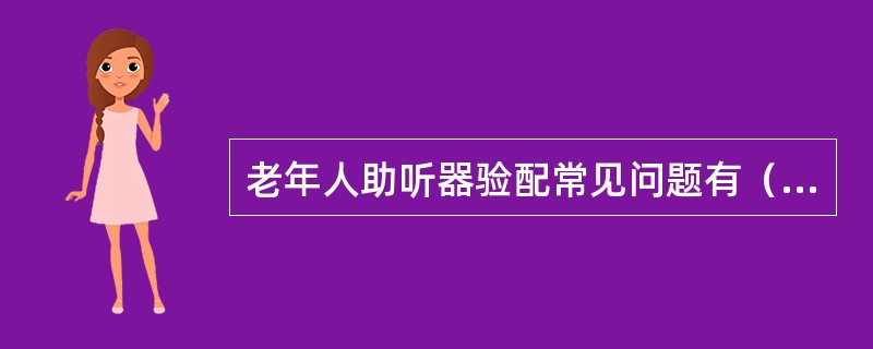 老年人助听器验配常见问题有（）。