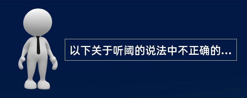 以下关于听阈的说法中不正确的是（）。