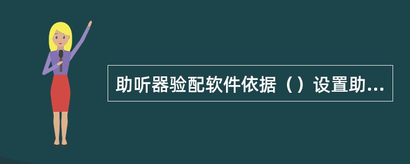 助听器验配软件依据（）设置助听器的各项增益曲线参数。