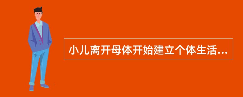 小儿离开母体开始建立个体生活的时期是（）。