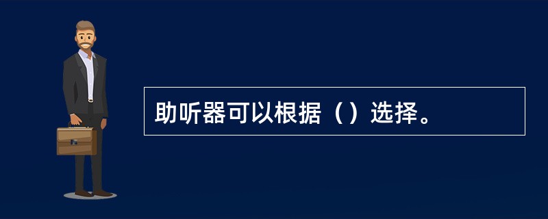 助听器可以根据（）选择。