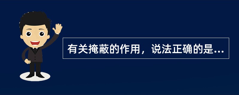 有关掩蔽的作用，说法正确的是（）。