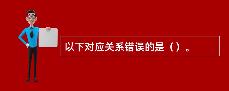 以下对应关系错误的是（）。
