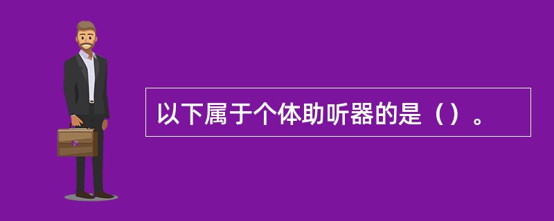 以下属于个体助听器的是（）。