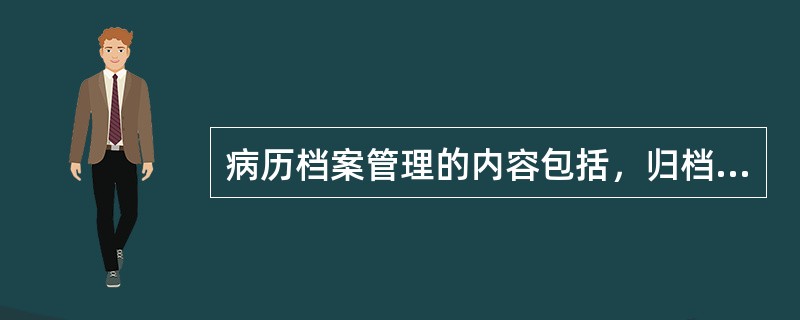 病历档案管理的内容包括，归档、整理、保管和（）