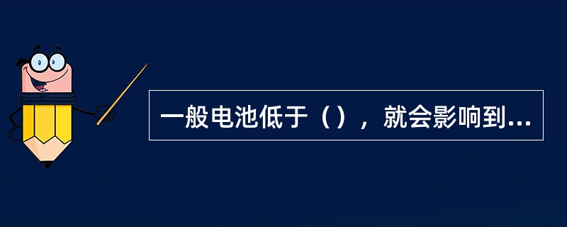 一般电池低于（），就会影响到助听器的正常工作。