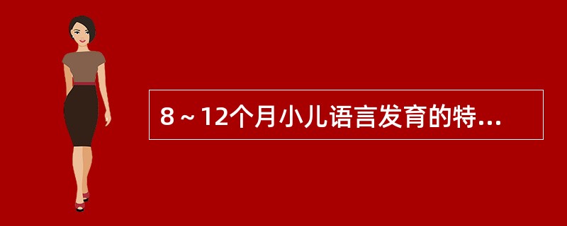 8～12个月小儿语言发育的特点不包括（）。