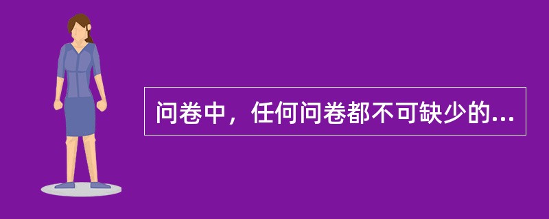 问卷中，任何问卷都不可缺少的问题是（）