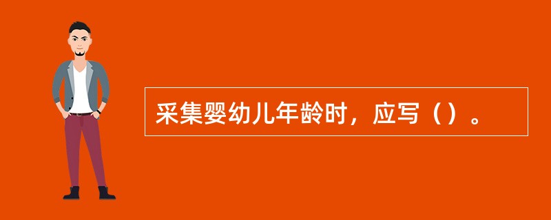 采集婴幼儿年龄时，应写（）。